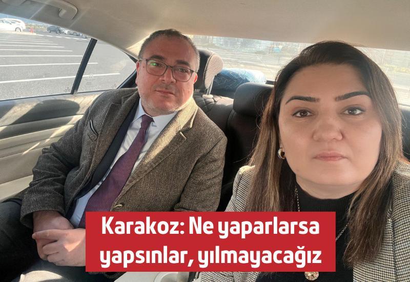 Karakoz: Ne yaparlarsa yapsınlar, yılmayacağız