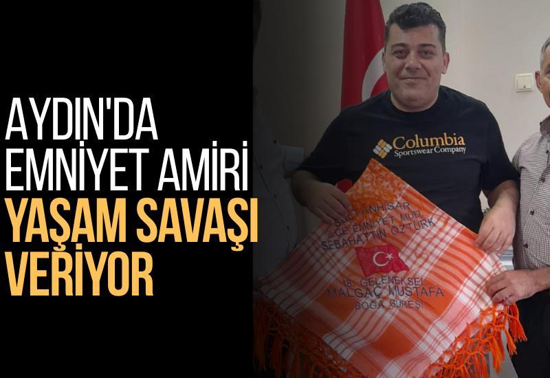 Aydın'da emniyet amiri yaşam savaşı veriyor