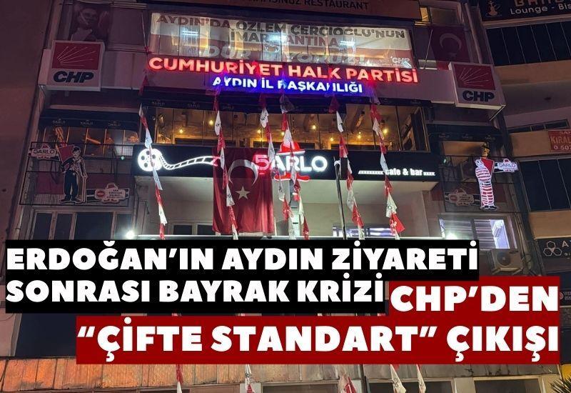 Erdoğan’ın Aydın ziyareti sonrası bayrak krizi: CHP’den “çifte standart” çıkışı