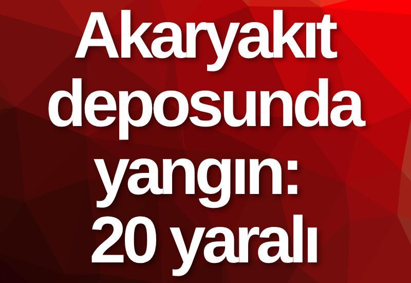 Akaryakıt deposunda yangın: 20 yaralı