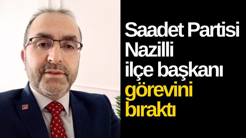 Saadet Partisi Nazilli ilçe başkanı görevini bıraktı