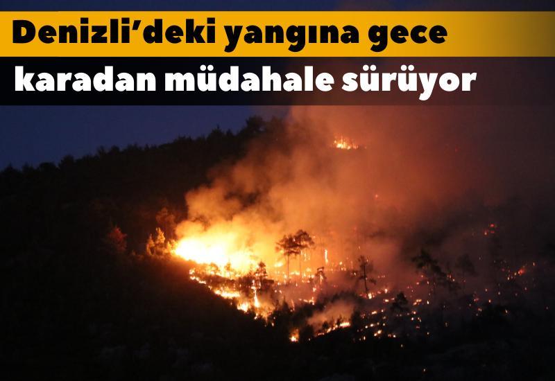 Denizli’deki yangına gece karadan müdahale sürüyor