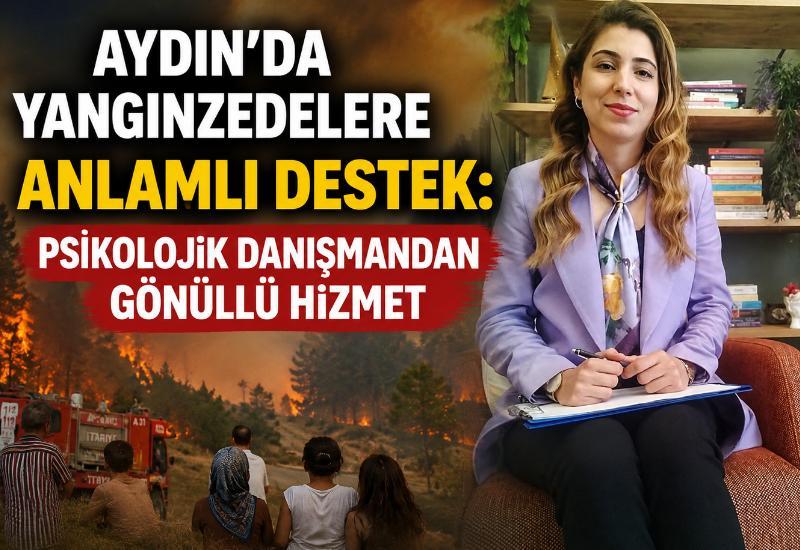 Aydın'da yangınzedelere anlamlı destek: Psikolojik danışmandan gönüllü hizmet