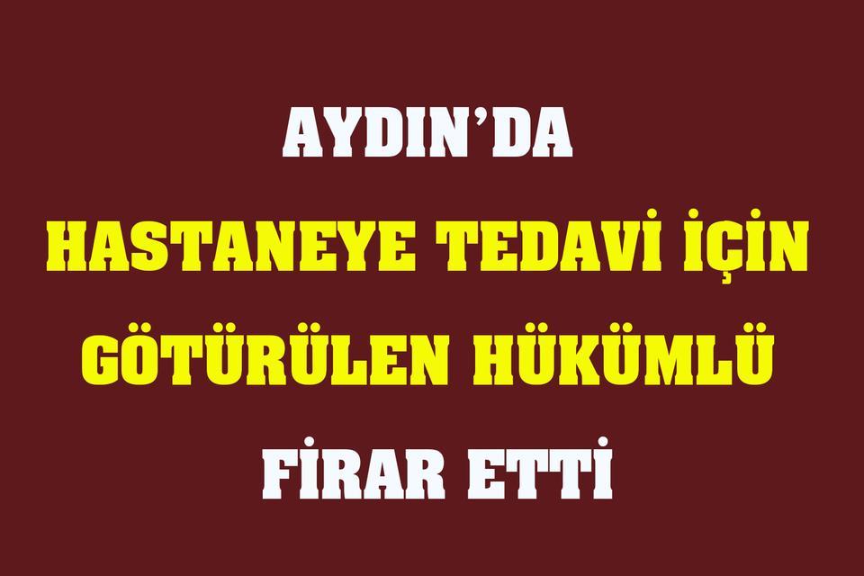 Hastaneye tedavi için götürülen hükümlü firar etti