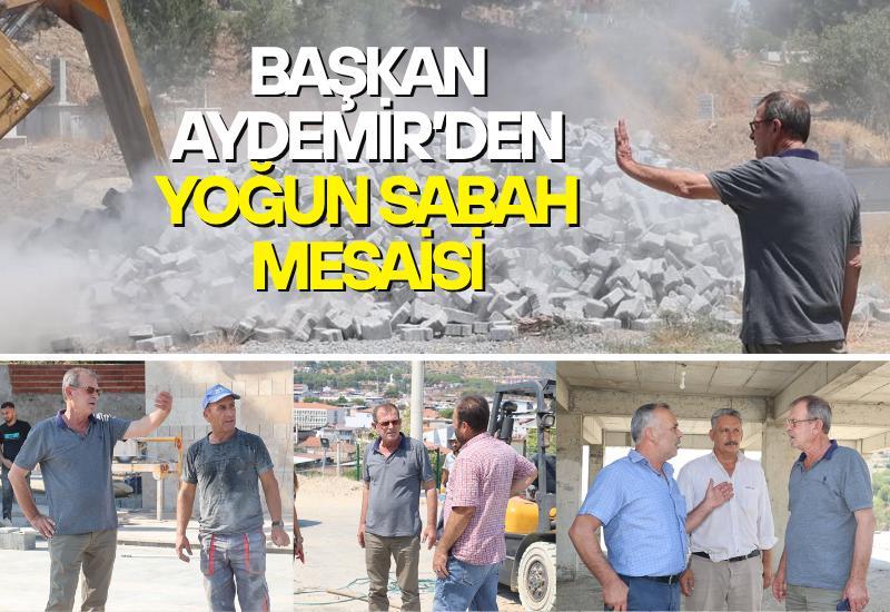Başkan Aydemir'den yoğun sabah mesaisi