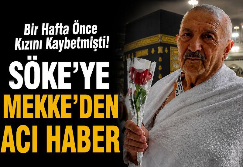 Bir hafta önce kızını kaybetmişti! Söke’ye Mekke’den acı haber