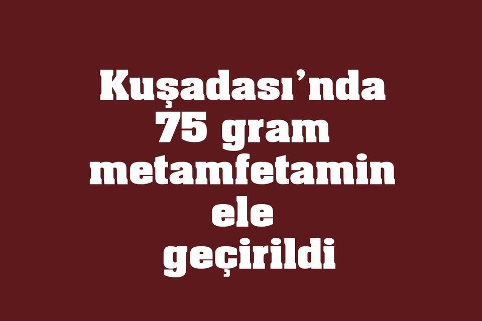 Kuşadası’nda 75 gram metamfetamin ele geçirildi
