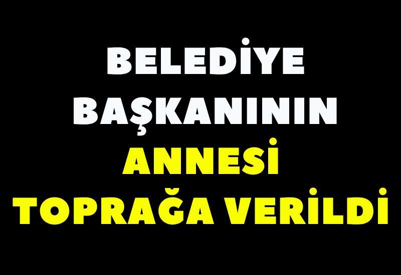 Belediye başkanının annesi toprağa verildi