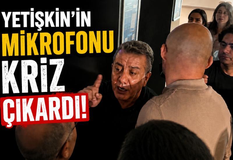 Yetişkin'in mikrofonu kriz çıkardı