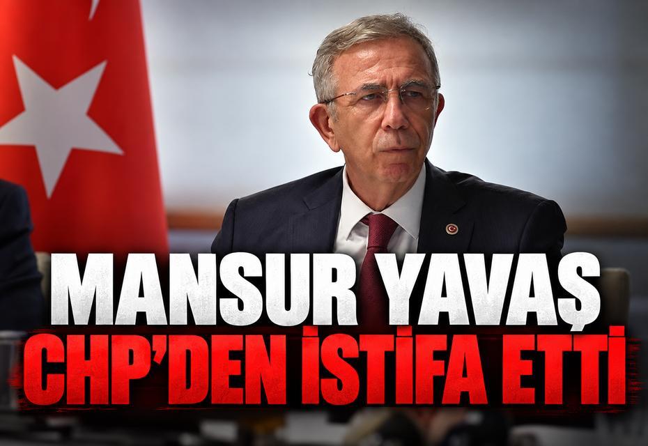 Mansur Yavaş CHP’den istifa etti