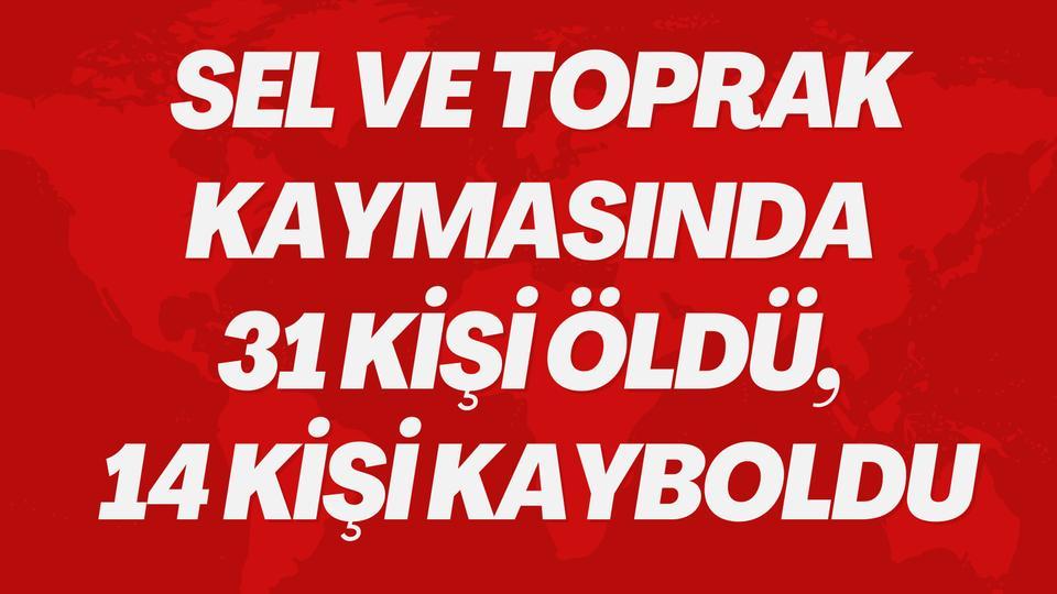 Sel ve toprak kaymasında 31 kişi öldü, 14 kişi kayboldu