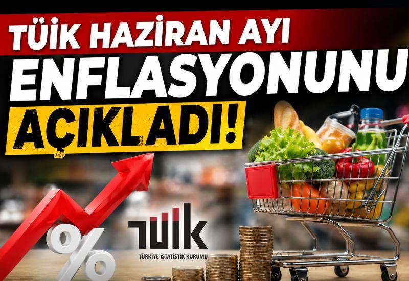 TÜİK haziran ayı enflasyonunu açıkladı