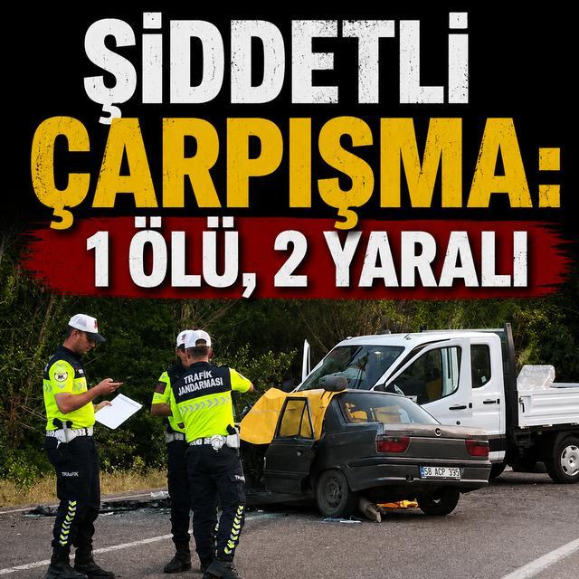Kamyonetle otomobil çarpıştı: 1 ölü, 2 yaralı
