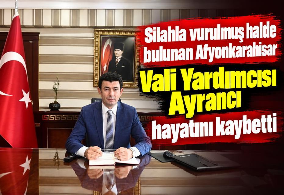 Silahla vurulmuş halde bulunan Afyonkarahisar Vali Yardımcısı Ayrancı hayatını kaybetti
