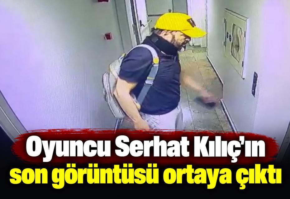 Oyuncu Serhat Kılıç’ın son görüntüsü ortaya çıktı