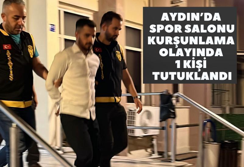 Aydın’da spor salonu kurşunlama olayında 1 kişi tutuklandı