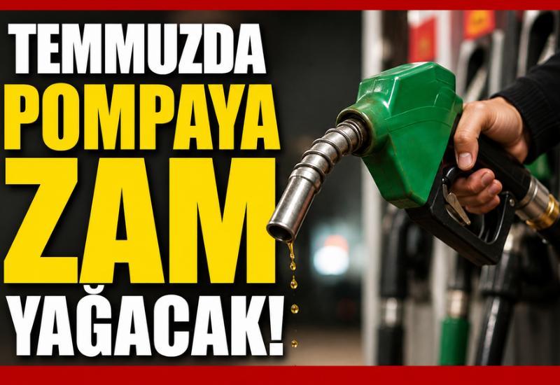 Temmuzda pompaya zam yağacak!