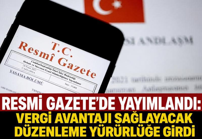 Resmi Gazete'de yayımlandı: Vergi avantajı sağlayacak düzenleme yürürlüğe girdi