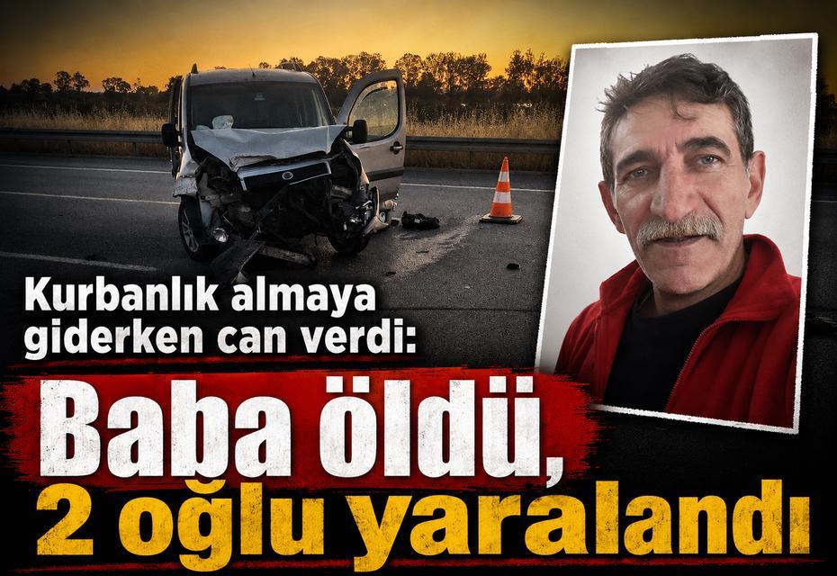Kurbanlık almaya giderken can verdi: Baba öldü, 2 oğlu yaralandı