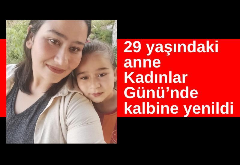29 yaşındaki anne Kadınlar Günü’nde kalbine yenildi