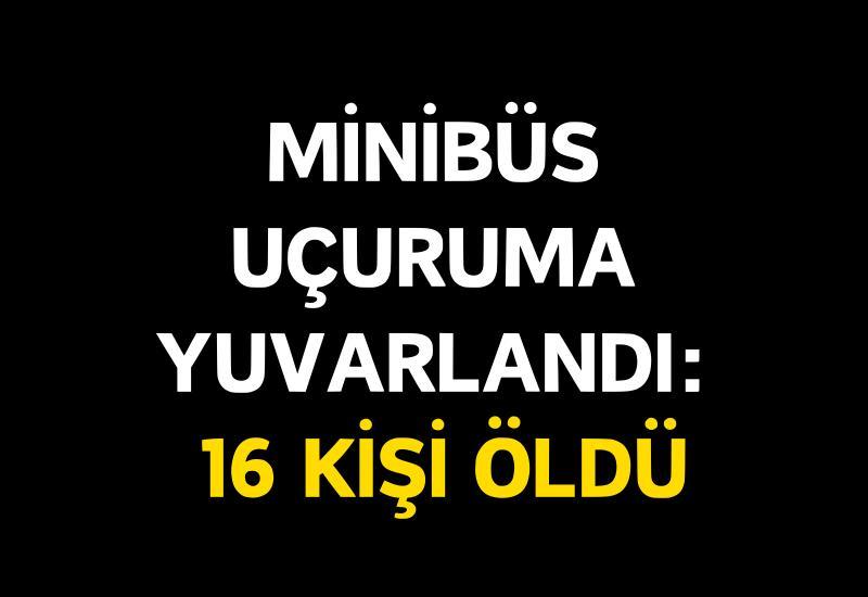 Minibüs uçuruma yuvarlandı: 16 kişi öldü