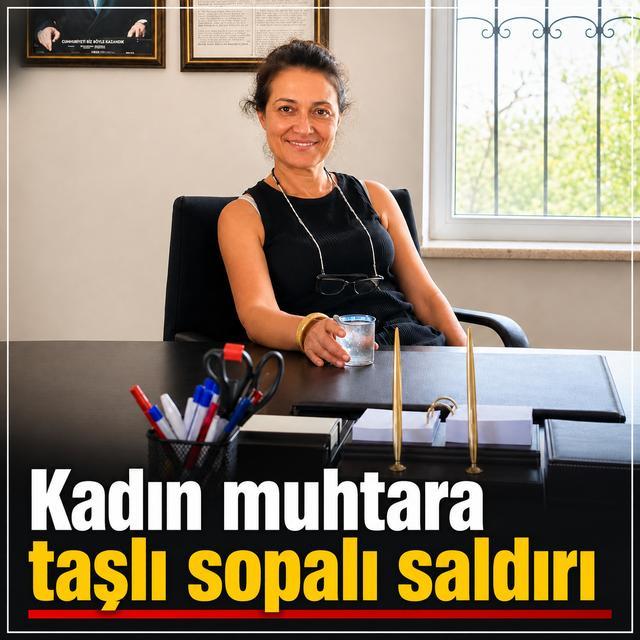 Kadın muhtara taşlı sopalı saldırı