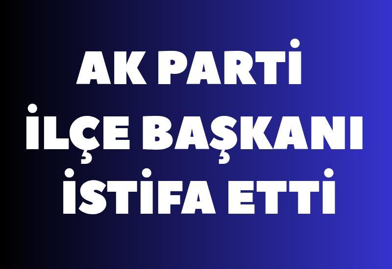 AK Parti ilçe başkanı istifa etti