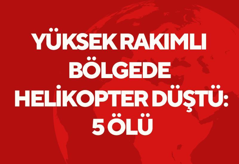 Yüksek rakımlı bölgede helikopter düştü: 5 ölü