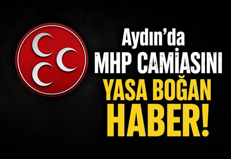 Aydın’da MHP camiasını yasa boğan haber!