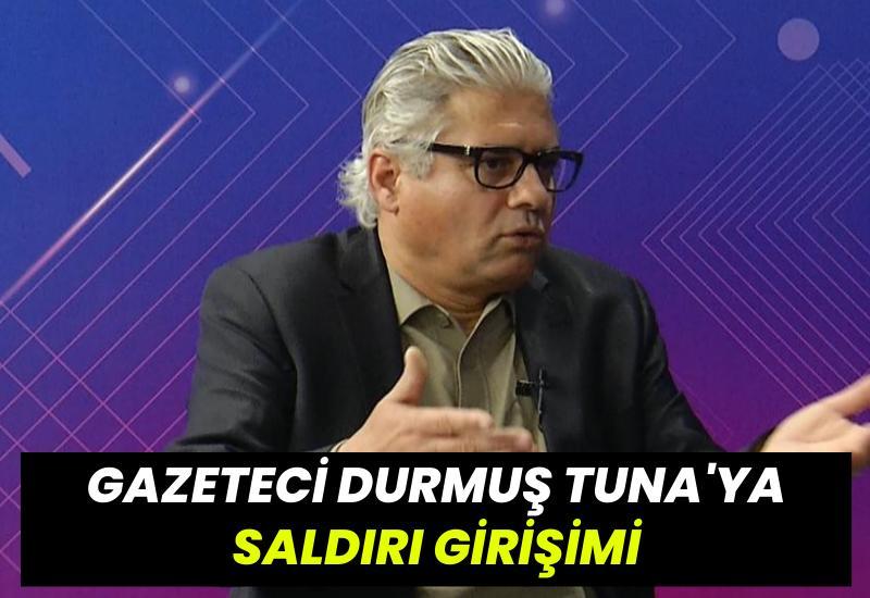 Gazeteci Durmuş Tuna'ya saldırı girişimi