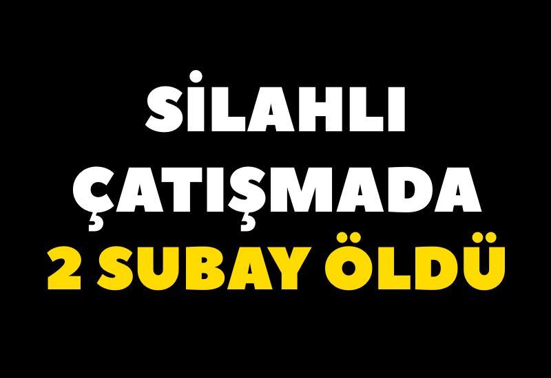 Silahlı çatışmada 2 subay öldü