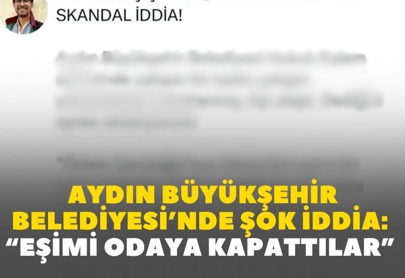 Aydın Büyükşehir Belediyesi’nde şok iddia: “Eşimi odaya kapattılar”
