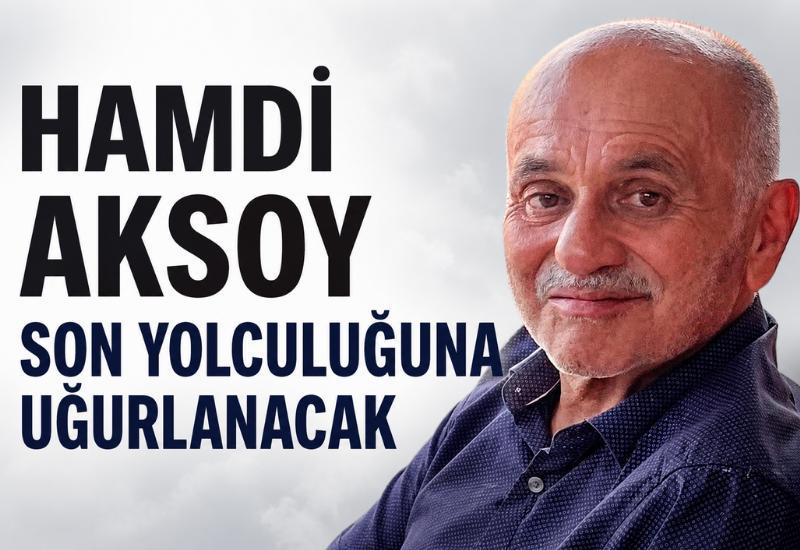 Hamdi Aksoy son yolculuğuna uğurlanacak