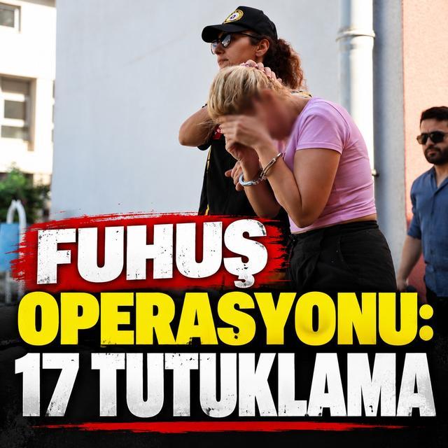 Fuhuş operasyonu: 17 tutuklama