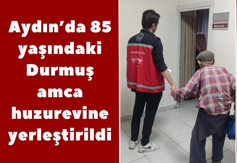 Aydın Valisi Canbolat talimat verdi, 85 yaşındaki Durmuş amca huzurevine yerleştirildi