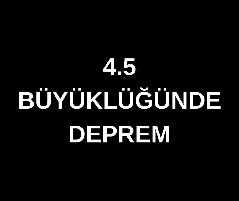 4.5 Büyüklüğünde Deprem