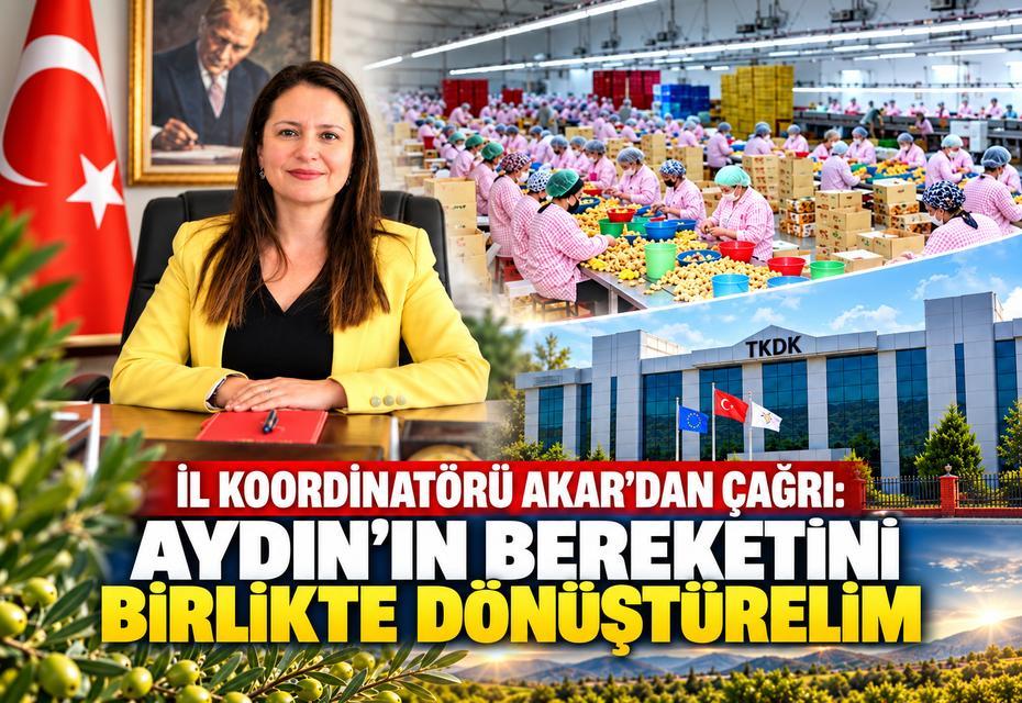 İl Koordinatörü Akar’dan çağrı: Aydın’ın bereketini birlikte dönüştürelim”