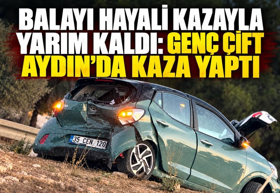 Balayı hayali kazayla yarım kaldı: Genç çift Aydın’da kaza yaptı