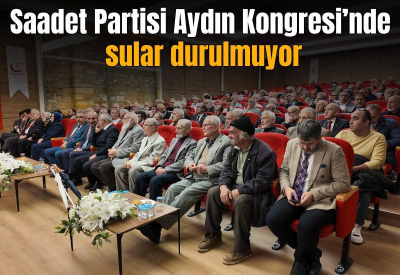 Saadet Partisi Aydın Kongresi’nde sular durulmuyor