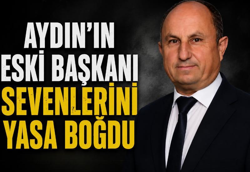 Aydın'ın eski başkanı sevenlerini yasa boğdu