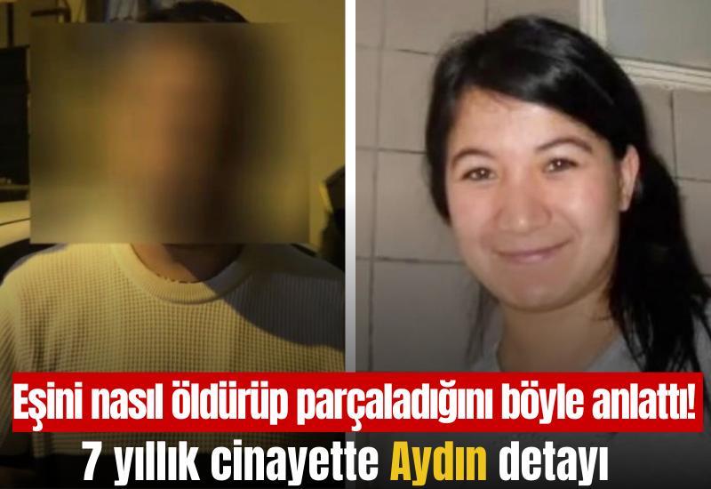 Eşini nasıl öldürüp parçaladığını böyle anlattı! 7 yıllık cinayette Aydın detayı