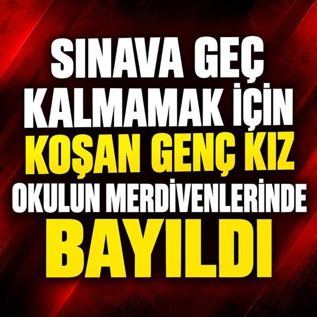 Sınava geç kalmamak için koşan genç kız okulun merdivenlerinde bayıldı