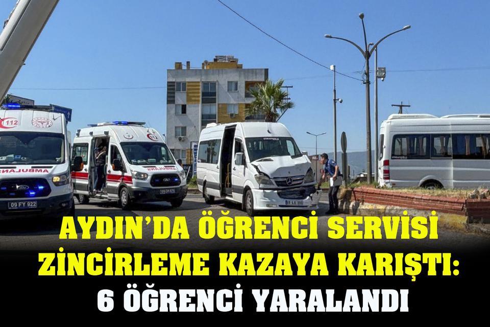 Aydın’da öğrenci servisi zincirleme kazaya karıştı: 6 öğrenci yaralandı