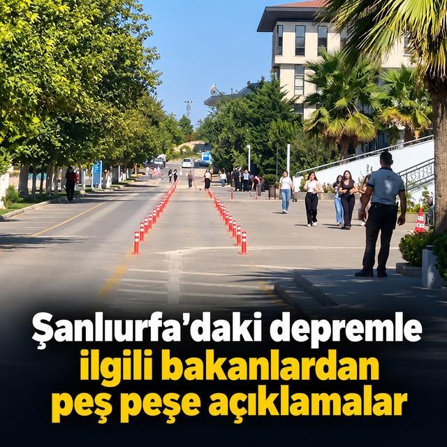 Şanlıurfa'daki depremle ilgili bakanlardan peş peşe açıklamalar