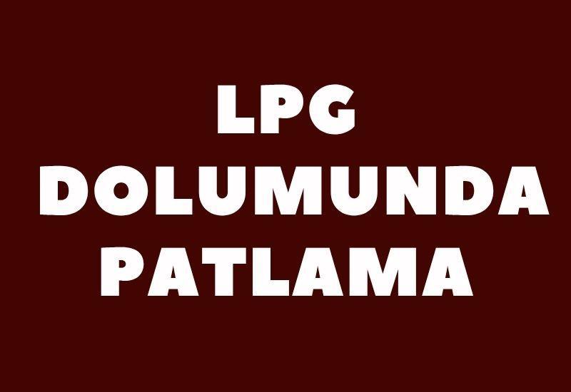 LPG dolumunda patlama