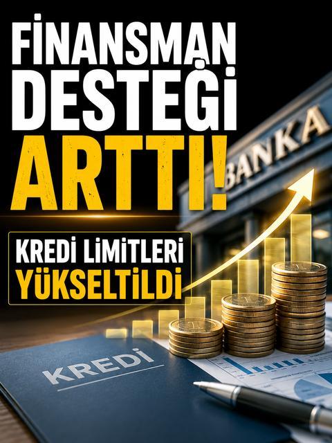 Finansman desteği arttı: Kredi limitleri yükseltildi
