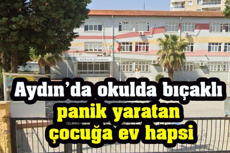 Aydın'da okulda bıçaklı panik yaratan çocuğa ev hapsi