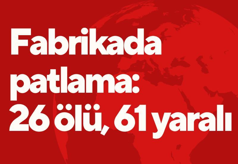 Fabrikada patlama: 26 ölü, 61 yaralı