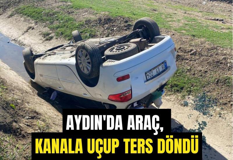 Aydın'da araç, kanala uçup ters döndü