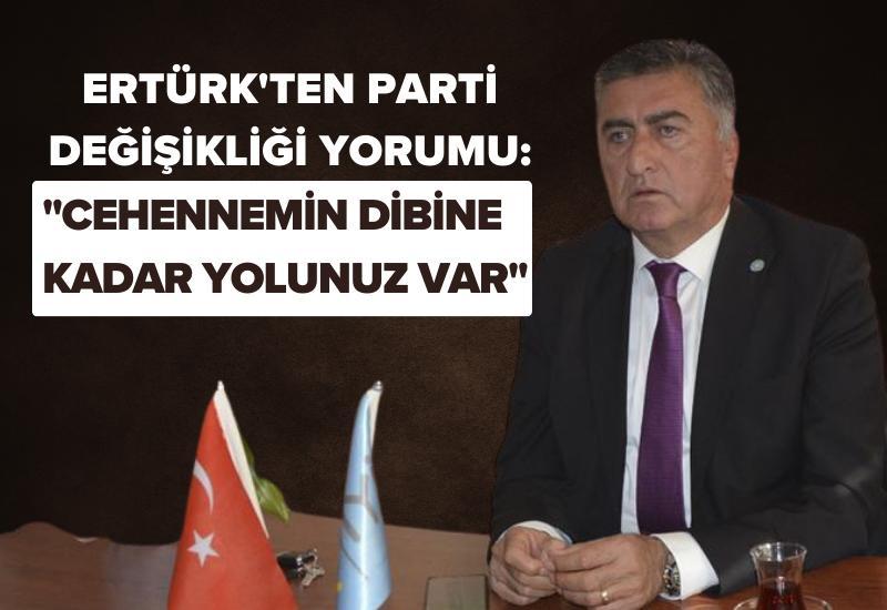 Ertürk'ten parti değişikliği yorumu: "Cehennemin dibine kadar yolunuz var"